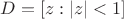 $D=[z:\left\lvert z\right\rvert<1]$