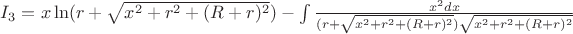 $I_3=x\ln(r+\sqrt{x^2+r^2+(R+r)^2})-\int\limits_{}^{}\frac{x^2dx}{(r+\sqrt{x^2+r^2+(R+r)^2})\sqrt{x^2+r^2+(R+r)^2}}$