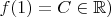 $f(1)=C \in \mathbb{R} )$