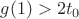 $g(1)>2t_0$