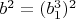 $b^2=(b_1^3)^2$