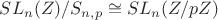 $SL_n(Z)/S_{n,p} \cong SL_n(Z/pZ)$
