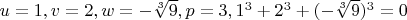 $u=1, v=2, w=-\sqrt [3]{9}, p=3, 1^3+2^3+(-\sqrt [3]{9})^3=0$