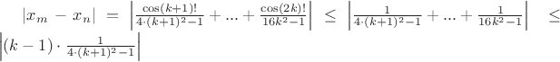 $\vert x_m-x_n \rvert=\left\lvert \frac {\cos(k+1)!}{4\cdot(k+1)^2-1}+...+\frac{\cos(2k)!}{16k^2-1}\right\rvert\leq\left\lvert \frac {1}{4\cdot(k+1)^2-1}+...+\frac{1}{16k^2-1}\right\rvert\ \leq \left\lvert(k-1)\cdot\frac{1}{4\cdot(k+1)^2-1}\right\rvert