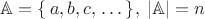 $\mathbb A = \{\, a,b,c,\,\dots \,\},\; |\mathbb A| = n$