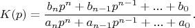 $$K(p)=\frac {b_np^n+b_{n-1}p^{n-1}+...+b_0} {a_np^n+a_{n-1}p^{n-1}+...+a_0}.$$