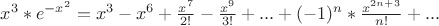 $x^3*e^{-x^2}=x^3-x^6+\frac {x^7} {2!}-\frac {x^9} {3!}+...+(-1)^n*\frac {x^{2n+3}} {n!}+...$