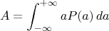 $$
A = \int_{-\infty}^{+\infty} a P(a)\,da
$$