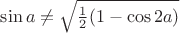 $\sin a \ne \sqrt{\frac12(1-\cos{2a})}$