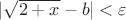 $|\sqrt{2+x} - b| < \varepsilon$