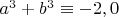 ${{a}^{3}}+{{b}^{3}}\equiv -2,0$