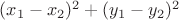 $(x_1-x_2)^2 + (y_1-y_2)^2$