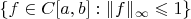 $\{f\in C[a,b] : \|f\|_\infty\leqslant 1\}$