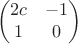 $$
\begin{pmatrix}
2c & -1 \\
1 &  0 
\end{pmatrix}
$$