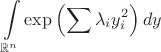 $\displaystyle\int\limits_{\mathbb{R}^n}\exp\left(\sum  \lambda_i y_i ^2 \right)dy$