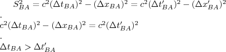 $S^2_{BA}=c^2(\Delta t_{BA})^2-(\Delta x_{BA})^2=c^2(\Delta t'_{BA})^2-(\Delta x'_{BA})^2 \\. \\ c^2(\Delta t_{BA})^2-(\Delta x_{BA})^2=c^2(\Delta t'_{BA})^2 \\.\\ \Delta t_{BA}>\Delta t'_{BA}$