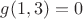 $g(1,3) = 0$