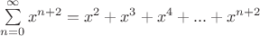 \sum\limits_{n=0}^\infty x^{n+2} = x^2+x^3+x^4+ ... + x^{n+2}