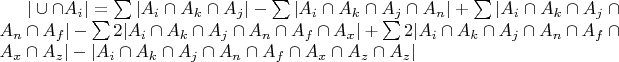 $|\cup \cap A_i| = \sum |A_i \cap A_k \cap A_j| - \sum |A_i \cap A_k \cap A_j \cap A_n| +  \sum |A_i \cap A_k \cap A_j \cap A_n \cap A_f| - \sum 2 |A_i \cap A_k \cap A_j \cap A_n \cap A_f \cap A_x| + \sum 2 |A_i \cap A_k \cap A_j \cap A_n \cap A_f \cap A_x \cap A_z| - |A_i \cap A_k \cap A_j \cap A_n \cap A_f \cap A_x \cap A_z \cap A_z|$