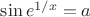 $\sin e^{1/x}=a$