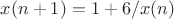$x(n+1)=1+6/x(n)$