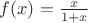 $f(x)= \frac{x}{1+x}$