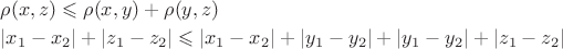 $\begin{gathered} \rho (x,z) \leqslant \rho (x,y) + \rho (y,z) \hfill \\ \left| {{x_1} - {x_2}} \right| + \left| {{z_1} - {z_2}} \right| \leqslant \left| {{x_1} - {x_2}} \right| + \left| {{y_1} - {y_2}} \right| + \left| {{y_1} - {y_2}} \right| + \left| {{z_1} - {z_2}} \right| \hfill \\ \end{gathered} $