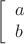 $$\left[\begin{array}{l}a\\ b\end{array}\right.$$