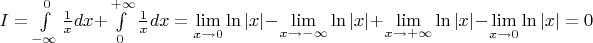 $I = \int\limits_{-\infty}^{0} \frac{1}{x} dx +  \int\limits_{0}^{+\infty} \frac{1}{x} dx = \lim\limits_{x \to 0} \ln|x| - \lim\limits_{x \to -\infty}  \ln|x| + \lim\limits_{x \to +\infty}  \ln|x| - \lim\limits_{x \to 0} \ln|x| = 0$