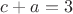 $c + a = 3$