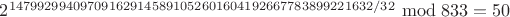 $2^{147992994097091629145891052601604192667783899221632/32} \bmod 833 = 50$