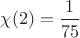 $\chi(2)=\dfrac{1}{75}$