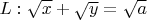 $L: \sqrt x + \sqrt y = \sqrt a$