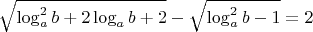 $\sqrt{\log^{2}_ab+2\log_ab+2}-\sqrt{\log^{2}_ab-1}=2
$
