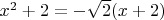 $x^2+2=-\sqrt{2}(x+2)$
