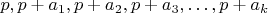 $p, p + a_1, p + a_2, p + a_3, &hellip;, p + a_k$