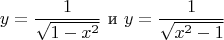$$y=\frac {1}{\sqrt{1-x^2}}\mbox{ и }y=\frac {1}{\sqrt{x^2-1}}$$