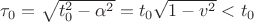 $ \tau_0= \sqrt{ t_0^2 - \alpha^2 } = t_0 \sqrt{1- v^2}< t_0 $