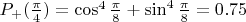 $P_+(\frac\pi 4) = \cos^4\frac\pi 8 + \sin^4\frac\pi 8 = 0.75$