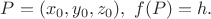 $P=(x_{0}, y_{0}, z_{0}), \ f(P)=h. $ $P=(x_{0}, y_{0}, z_{0}), \ f(P)=h. $
