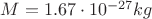$M=1.67 \cdot 10^{-27} kg$