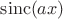$\operatorname{sinc}(ax)$