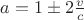 $a=1\pm2\frac{v}{c}$