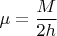 $\mu=\dfrac{M}{2h}$
