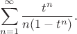 $$
\sum_{n=1}^\infty\frac {t^n}{n (1-t^n)}.
$$