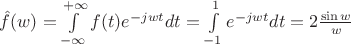 $\hat f(w)=\int\limits_{-\infty}^{+\infty}f(t)e^{-jwt}dt=\int\limits_{-1}^1e^{-jwt}dt=2\frac{\sin w}{w}$