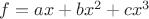 $f=a x+b x^2+c x^3$