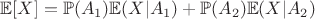 $\mathbb{E}[X]=\mathbb{P}(A_1)\mathbb{E}(X|A_1)+\mathbb{P}(A_2)\mathbb{E}(X|A_2)$