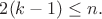 $2(k-1)\le n.$ $2(k-1)\le n.$