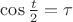 $\cos {\frac t 2} =\tau$